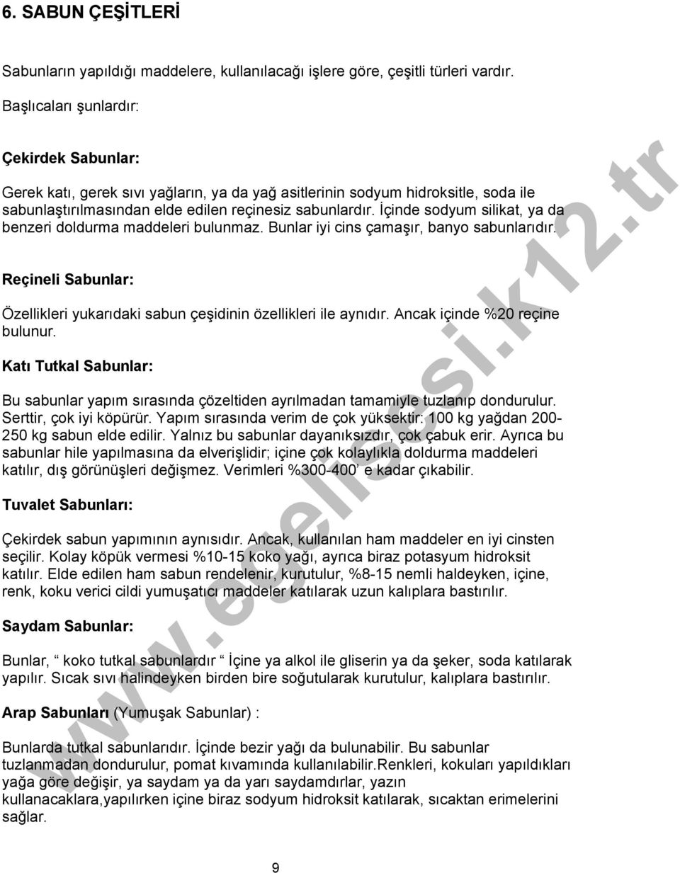 İçinde sodyum silikat, ya da benzeri doldurma maddeleri bulunmaz. Bunlar iyi cins çamaşır, banyo sabunlarıdır. Reçineli Sabunlar: Özellikleri yukarıdaki sabun çeşidinin özellikleri ile aynıdır.