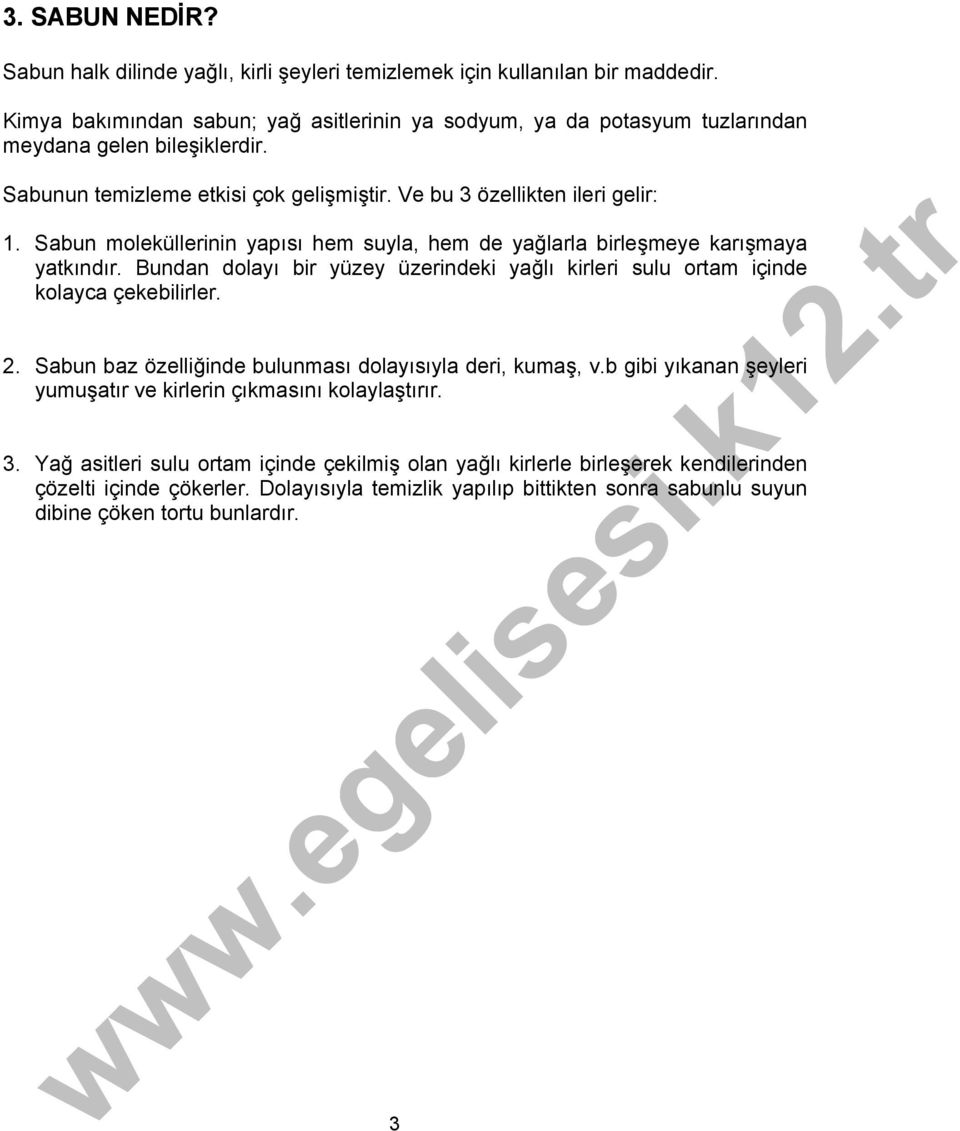 Sabun moleküllerinin yapısı hem suyla, hem de yağlarla birleşmeye karışmaya yatkındır. Bundan dolayı bir yüzey üzerindeki yağlı kirleri sulu ortam içinde kolayca çekebilirler. 2.