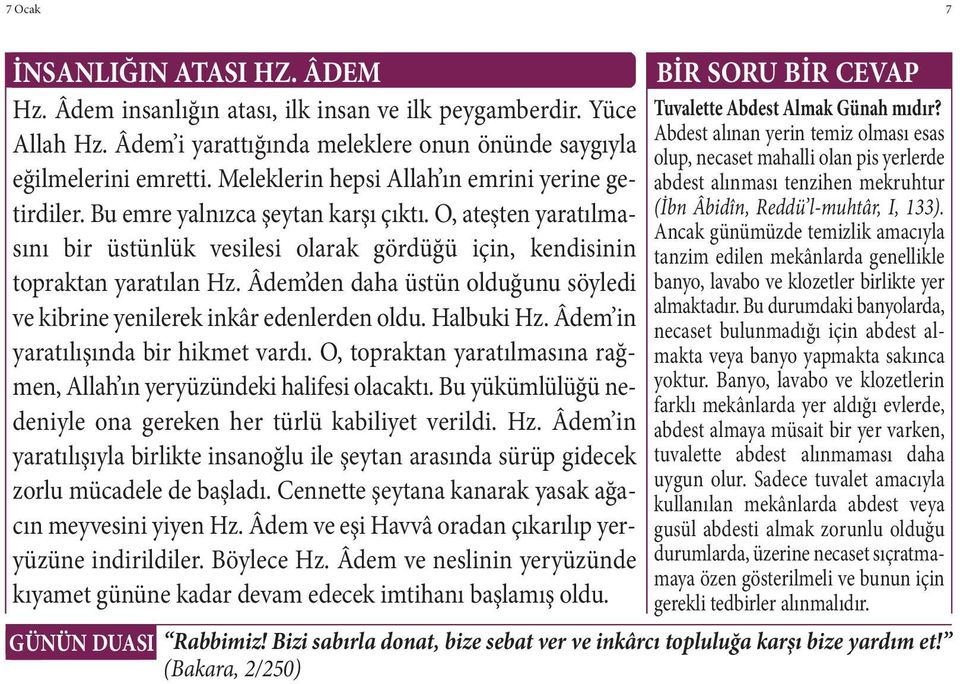 Âdem den daha üstün olduğunu söyledi ve kibrine yenilerek inkâr edenlerden oldu. Halbuki Hz. Âdem in yaratılışında bir hikmet vardı.