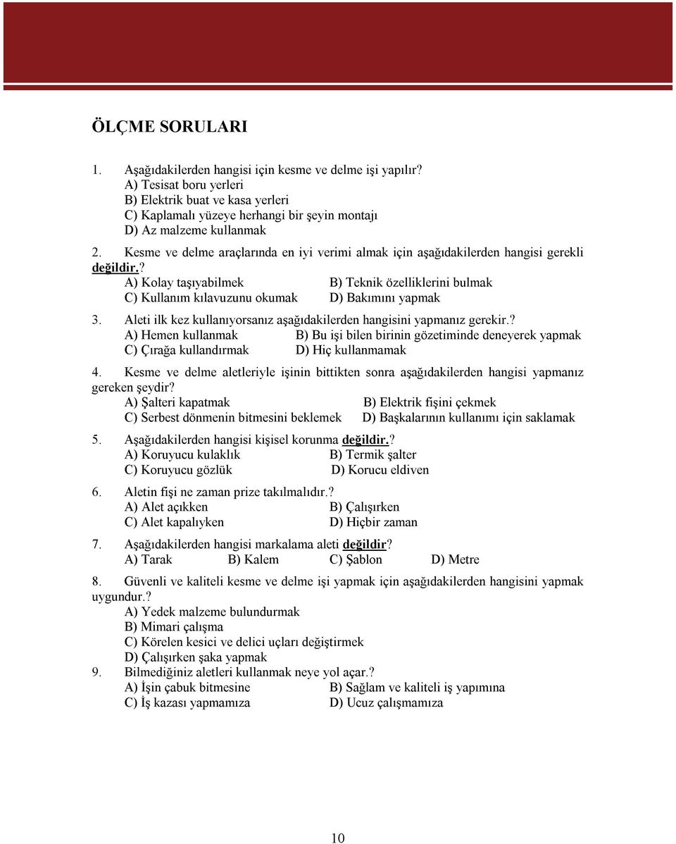 Kesme ve delme araçlarında en iyi verimi almak için aşağıdakilerden hangisi gerekli değildir.? A) Kolay taşıyabilmek B) Teknik özelliklerini bulmak C) Kullanım kılavuzunu okumak D) Bakımını yapmak 3.