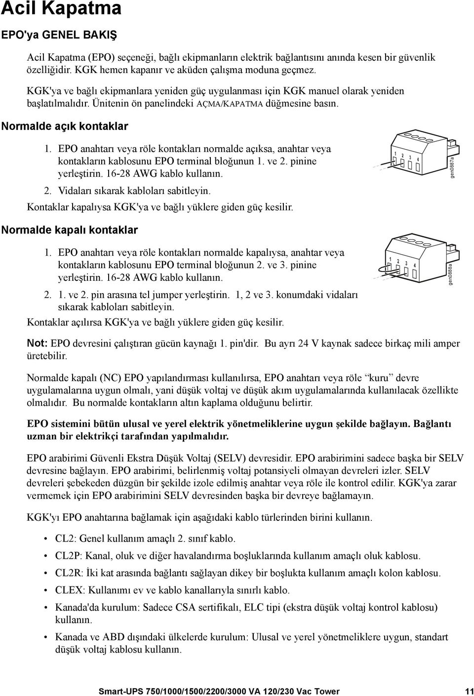 EPO anahtarı veya röle kontakları normalde açıksa, anahtar veya kontakların kablosunu EPO terminal bloğunun 1. ve 2. pinine yerleştirin. 16-28 AWG kablo kullanın. gen0887a 2.