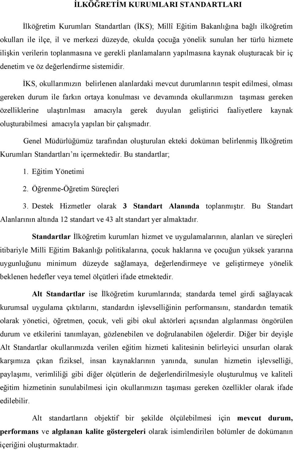 İKS, okullarımızın belirlenen alanlardaki mevcut durumlarının tespit edilmesi, olması gereken durum ile farkın ortaya konulması ve devamında okullarımızın taşıması gereken özelliklerine ulaştırılması