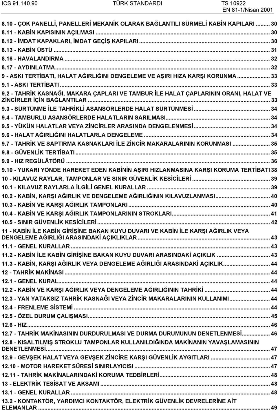 1 - ASKI TERTİBATI... 33 9.2 - TAHRİK KASNAĞI, MAKARA ÇAPLARI VE TAMBUR İLE HALAT ÇAPLARININ ORANI, HALAT VE ZİNCİRLER İÇİN BAĞLANTILAR... 33 9.3 - SÜRTÜNME İLE TAHRİKLİ ASANSÖRLERDE HALAT SÜRTÜNMESİ.