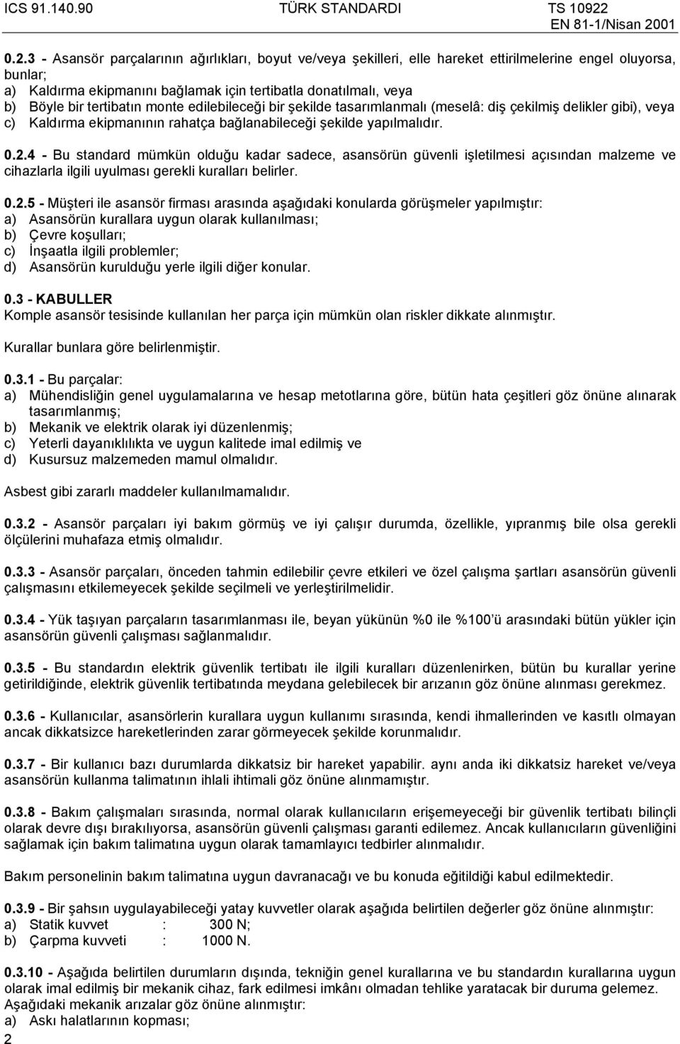 4 - Bu standard mümkün olduğu kadar sadece, asansörün güvenli işletilmesi açısından malzeme ve cihazlarla ilgili uulması gerekli kuralları belirler. 0.2.