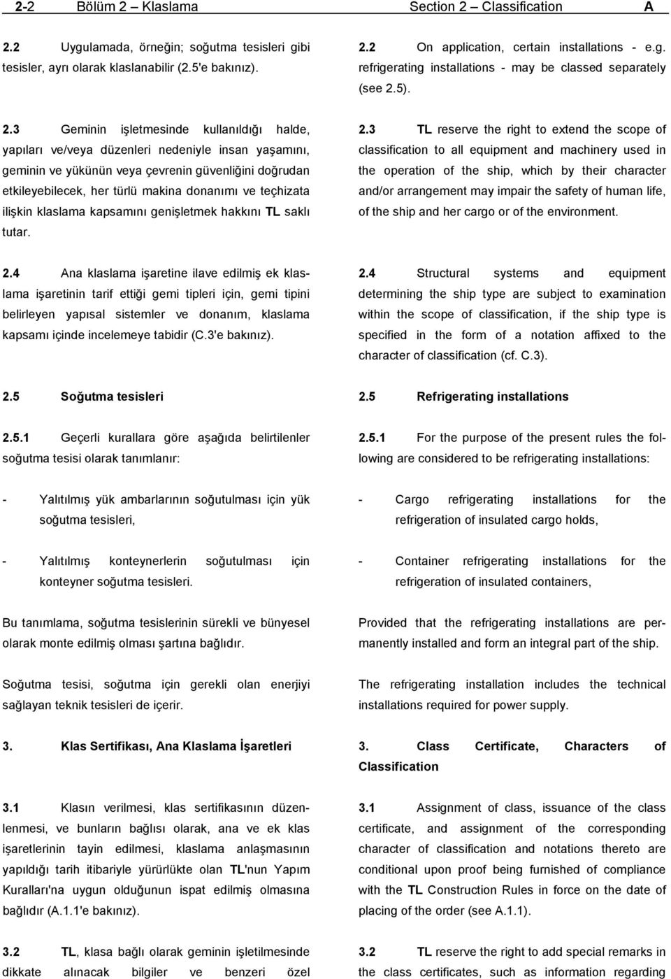 3 Geminin işletmesinde kullanıldığı halde, yapıları ve/veya düzenleri nedeniyle insan yaşamını, geminin ve yükünün veya çevrenin güvenliğini doğrudan etkileyebilecek, her türlü makina donanımı ve