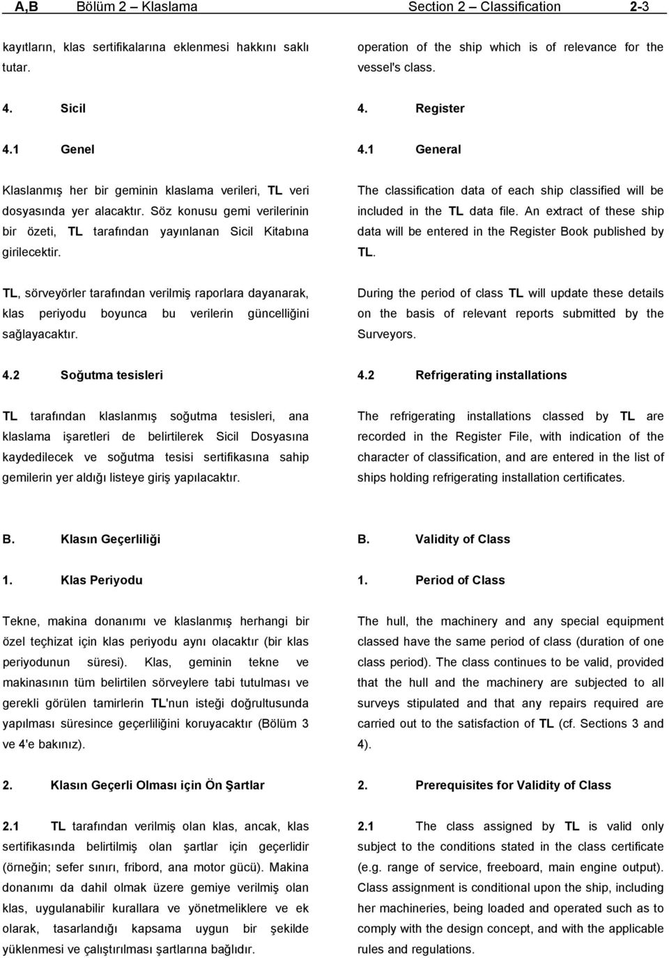 Söz konusu gemi verilerinin bir özeti, TL tarafından yayınlanan Sicil Kitabına girilecektir. The classification data of each ship classified will be included in the TL data file.