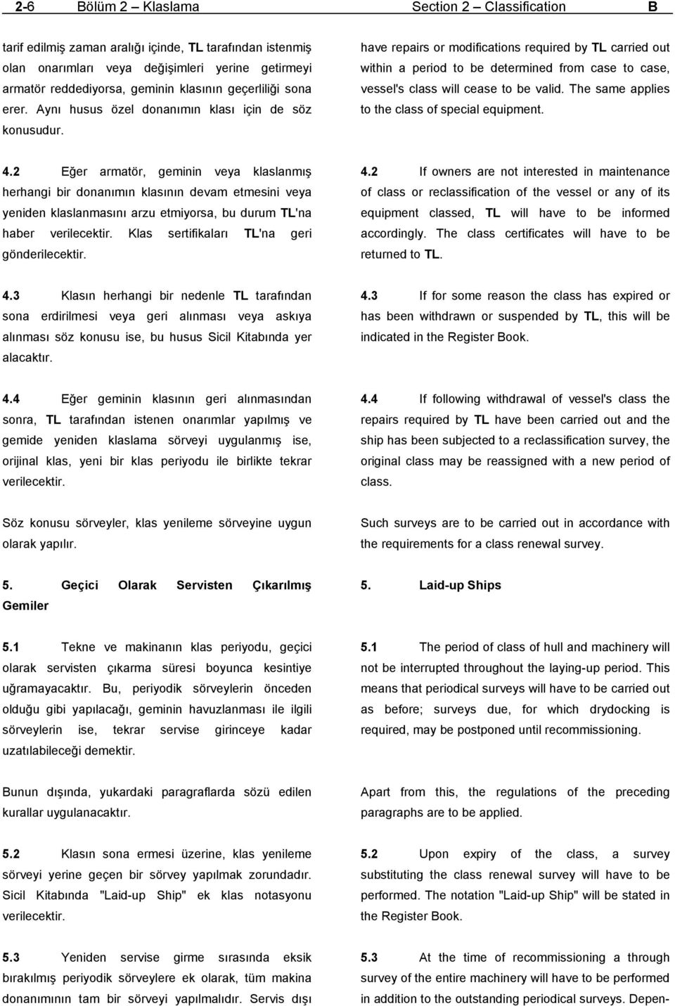 have repairs or modifications required by TL carried out within a period to be determined from case to case, vessel's class will cease to be valid. The same applies to the class of special equipment.
