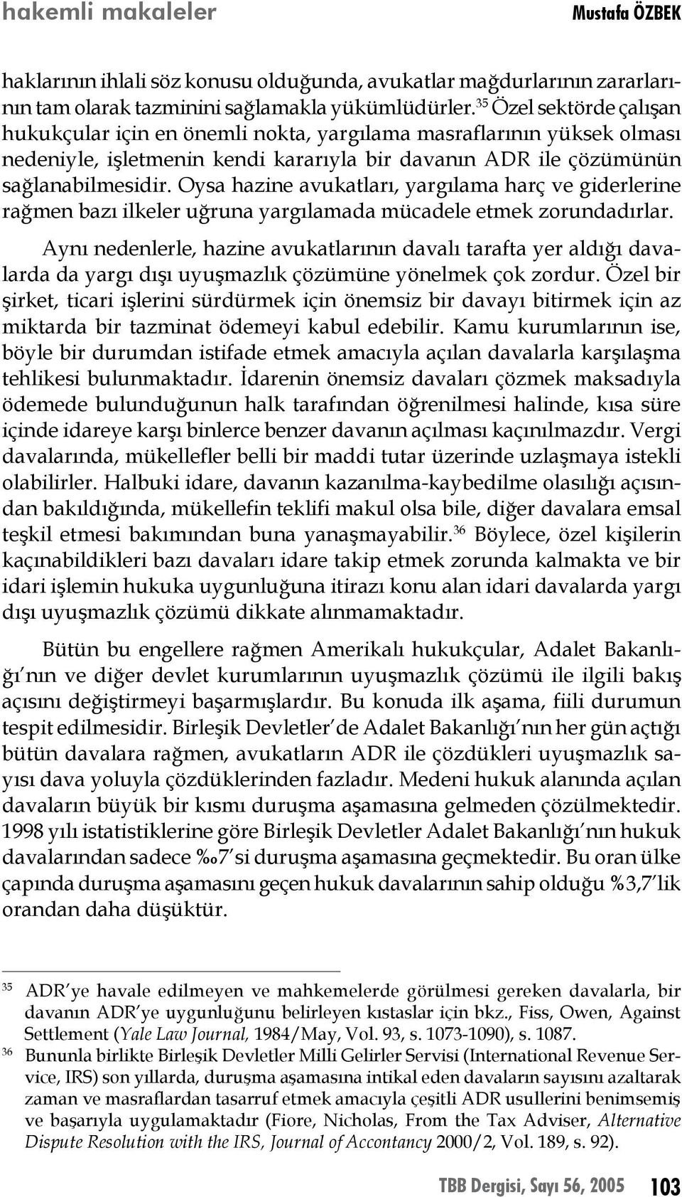 Oysa hazine avukatları, yargılama harç ve giderlerine rağmen bazı ilkeler uğruna yargılamada mücadele etmek zorundadırlar.