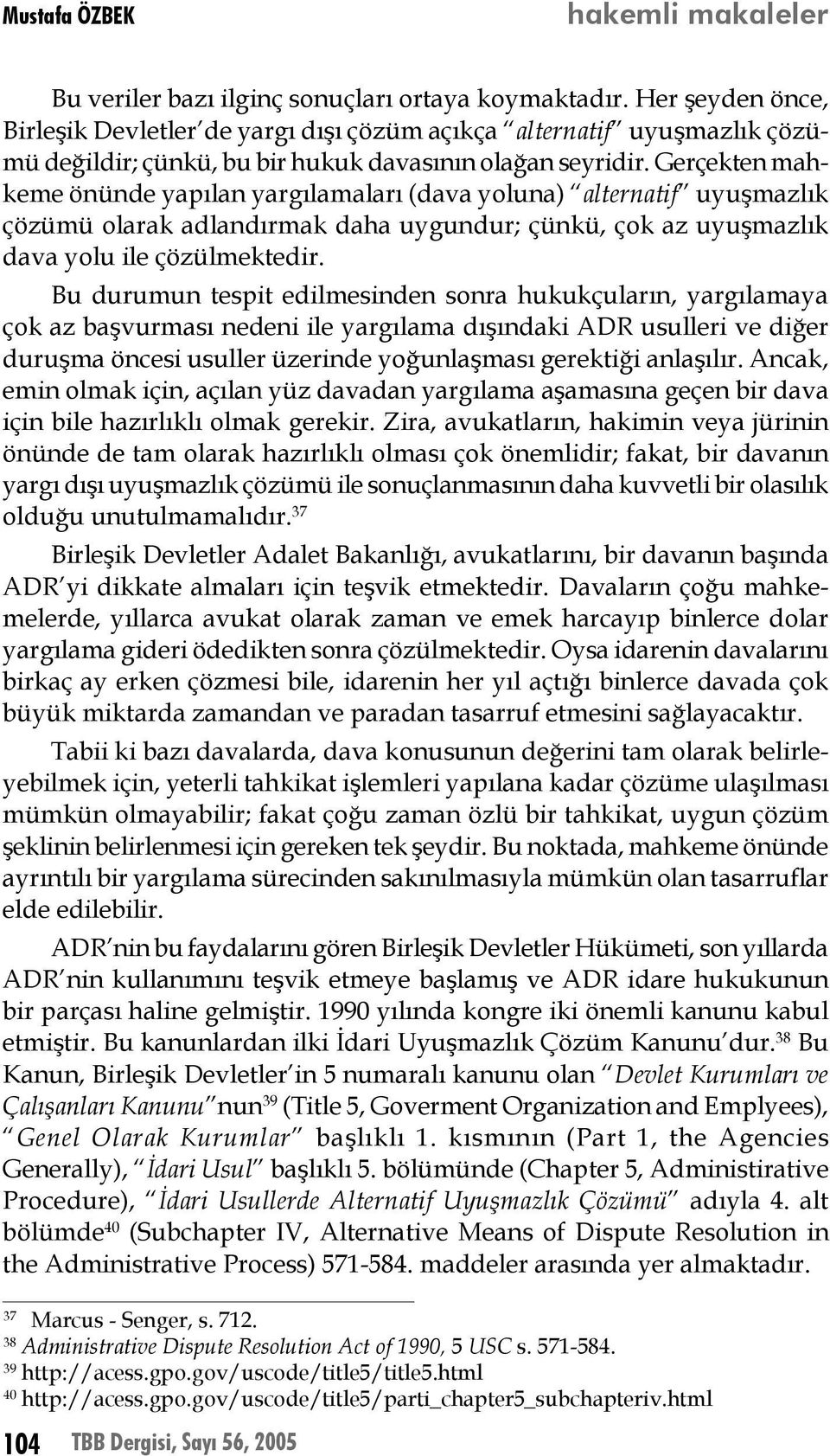 Gerçekten mahkeme önünde yapılan yargılamaları (dava yoluna) alternatif uyuşmazlık çözümü olarak adlandırmak daha uygundur; çünkü, çok az uyuşmazlık dava yolu ile çözülmektedir.