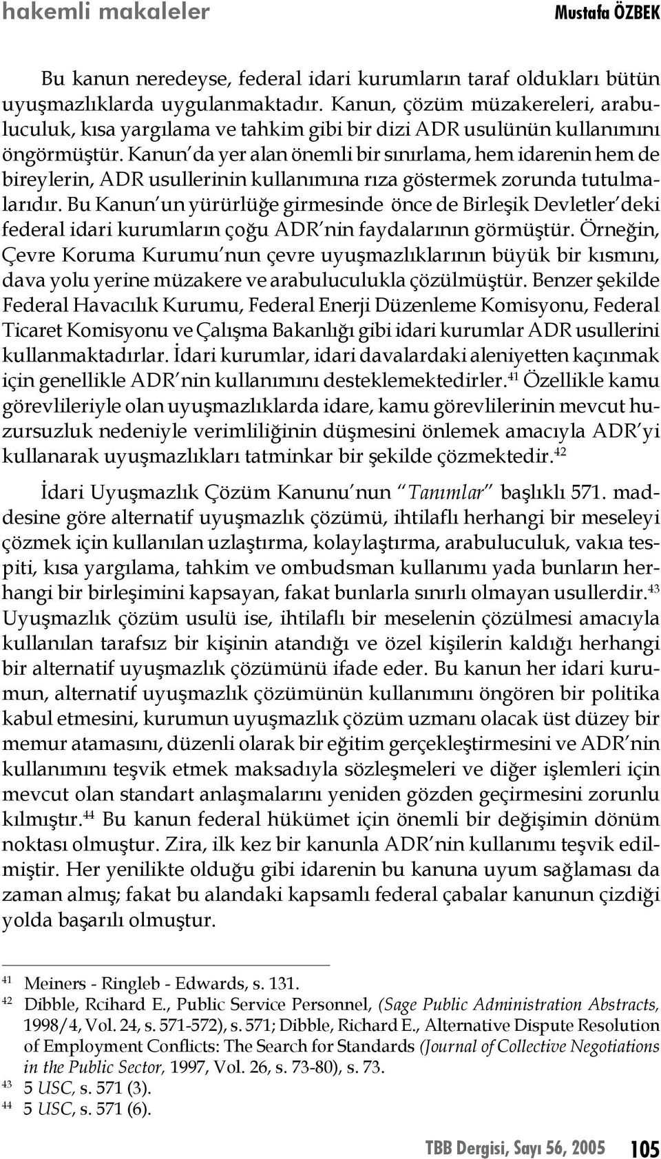 Kanun da yer alan önemli bir sınırlama, hem idarenin hem de bireylerin, ADR usullerinin kullanımına rıza göstermek zorunda tutulmalarıdır.