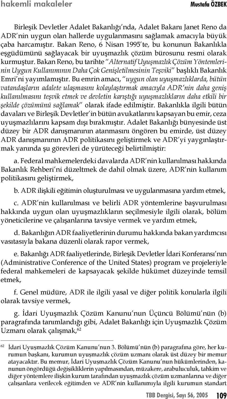 Bakan Reno, bu tarihte Alternatif Uyuşmazlık Çözüm Yöntemlerinin Uygun Kullanımının Daha Çok Genişletilmesinin Teşviki başlıklı Bakanlık Emri ni yayımlamıştır.