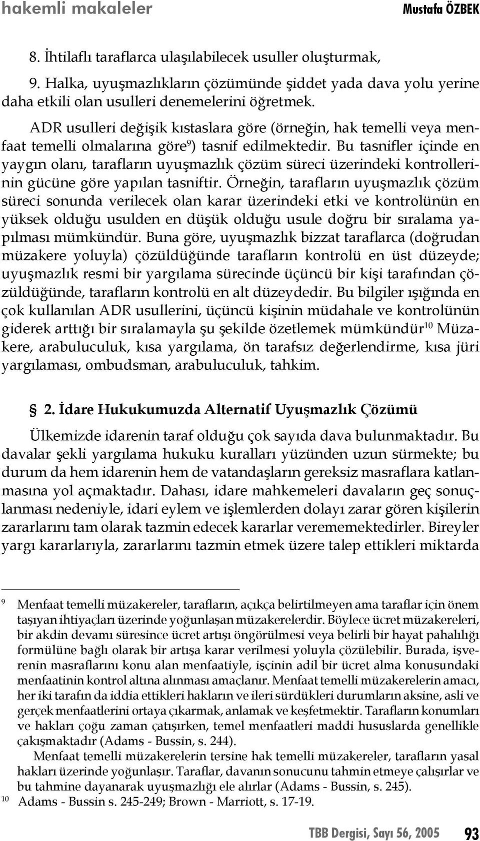 Bu tasnifler içinde en yaygın olanı, tarafların uyuşmazlık çözüm süreci üzerindeki kontrollerinin gücüne göre yapılan tasniftir.