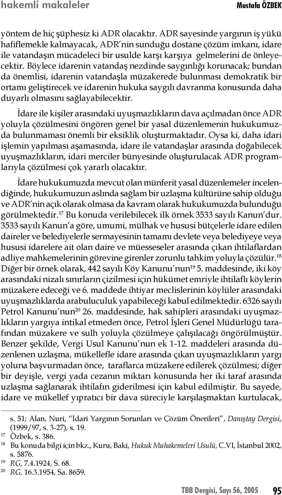 Böylece idarenin vatandaş nezdinde saygınlığı korunacak; bundan da önemlisi, idarenin vatandaşla müzakerede bulunması demokratik bir ortamı geliştirecek ve idarenin hukuka saygılı davranma konusunda