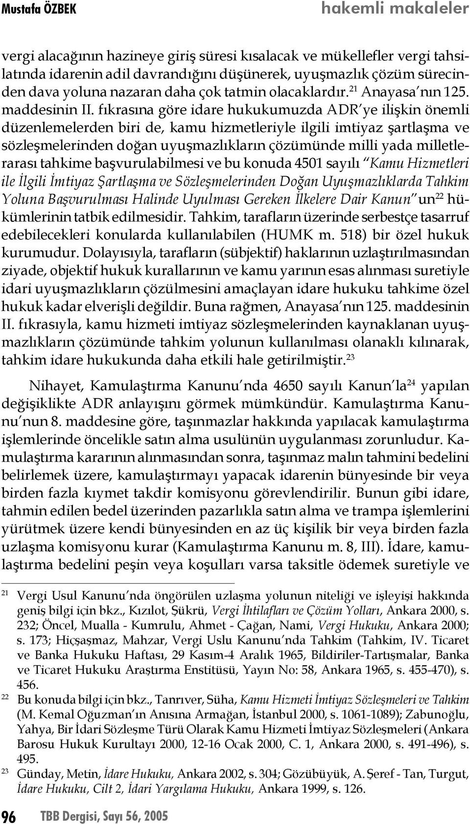 fıkrasına göre idare hukukumuzda ADR ye ilişkin önemli düzenlemelerden biri de, kamu hizmetleriyle ilgili imtiyaz şartlaşma ve sözleşmelerinden doğan uyuşmazlıkların çözümünde milli yada