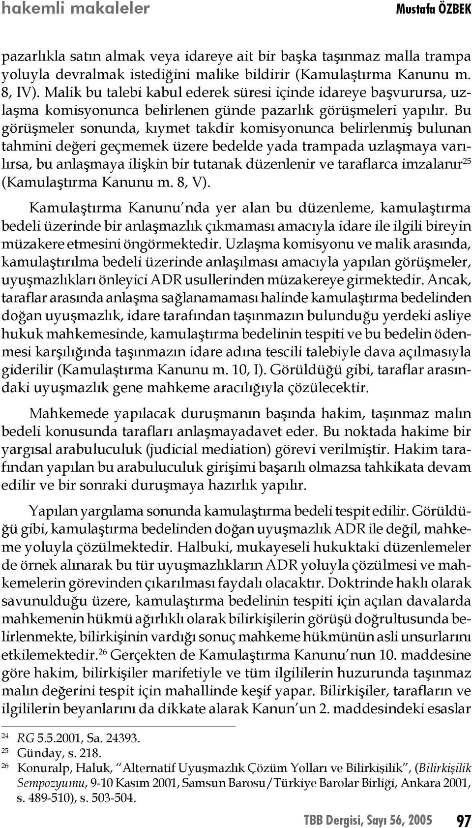 Bu görüşmeler sonunda, kıymet takdir komisyonunca belirlenmiş bulunan tahmini değeri geçmemek üzere bedelde yada trampada uzlaşmaya varılırsa, bu anlaşmaya ilişkin bir tutanak düzenlenir ve