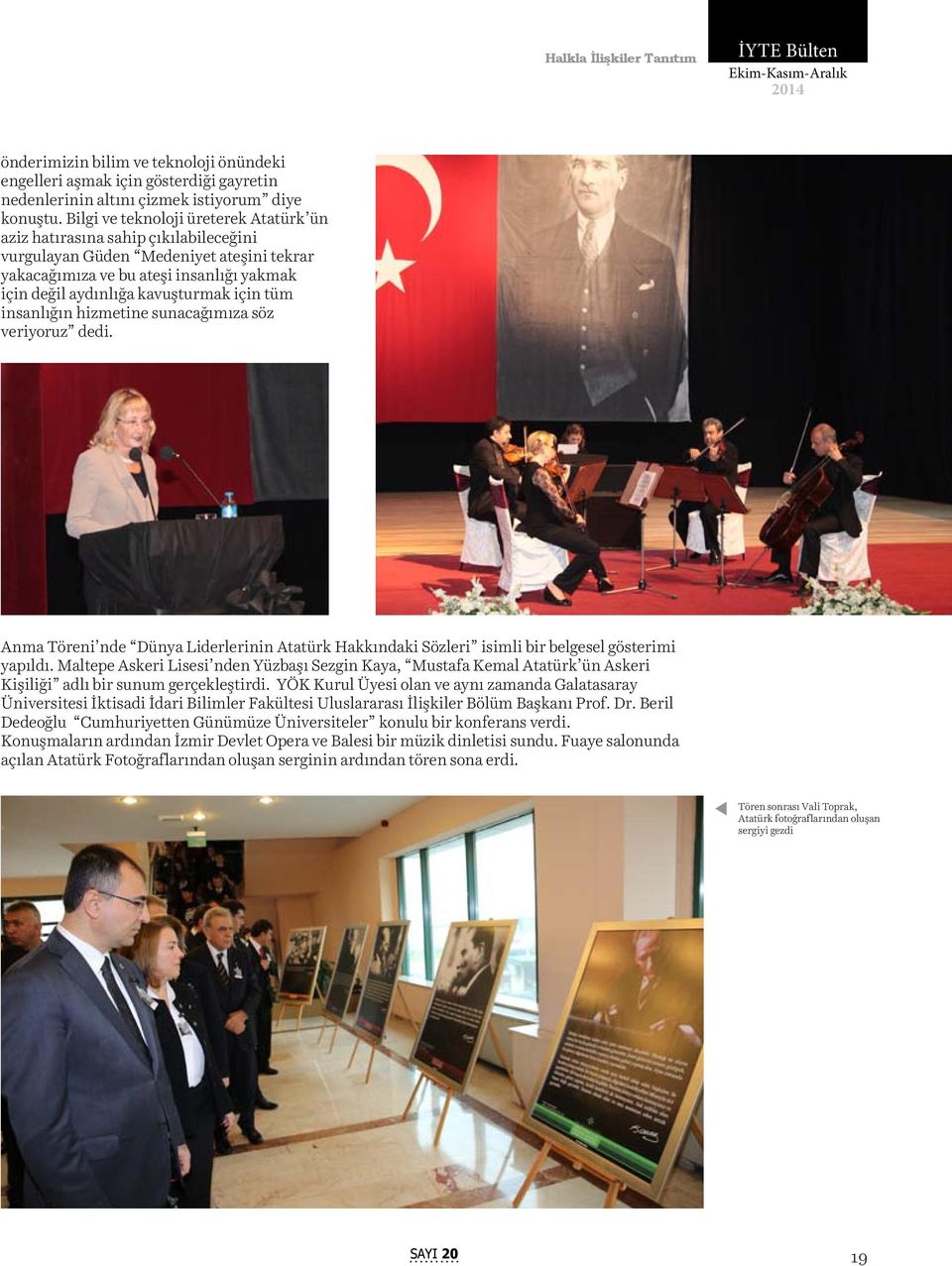 tüm insanlığın hizmetine sunacağımıza söz veriyoruz dedi. Anma Töreni nde Dünya Liderlerinin Atatürk Hakkındaki Sözleri isimli bir belgesel gösterimi yapıldı.