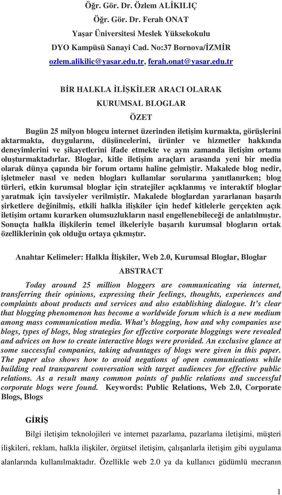 tr BĐR HALKLA ĐLĐŞKĐLER ARACI OLARAK KURUMSAL BLOGLAR ÖZET Bugün 25 milyon blogcu internet üzerinden iletişim kurmakta, görüşlerini aktarmakta, duygularını, düşüncelerini, ürünler ve hizmetler