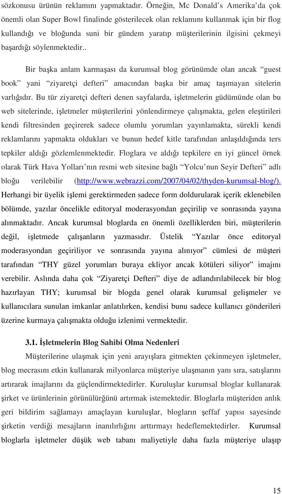 başardığı söylenmektedir.. Bir başka anlam karmaşası da kurumsal blog görünümde olan ancak guest book yani ziyaretçi defteri amacından başka bir amaç taşımayan sitelerin varlığıdır.