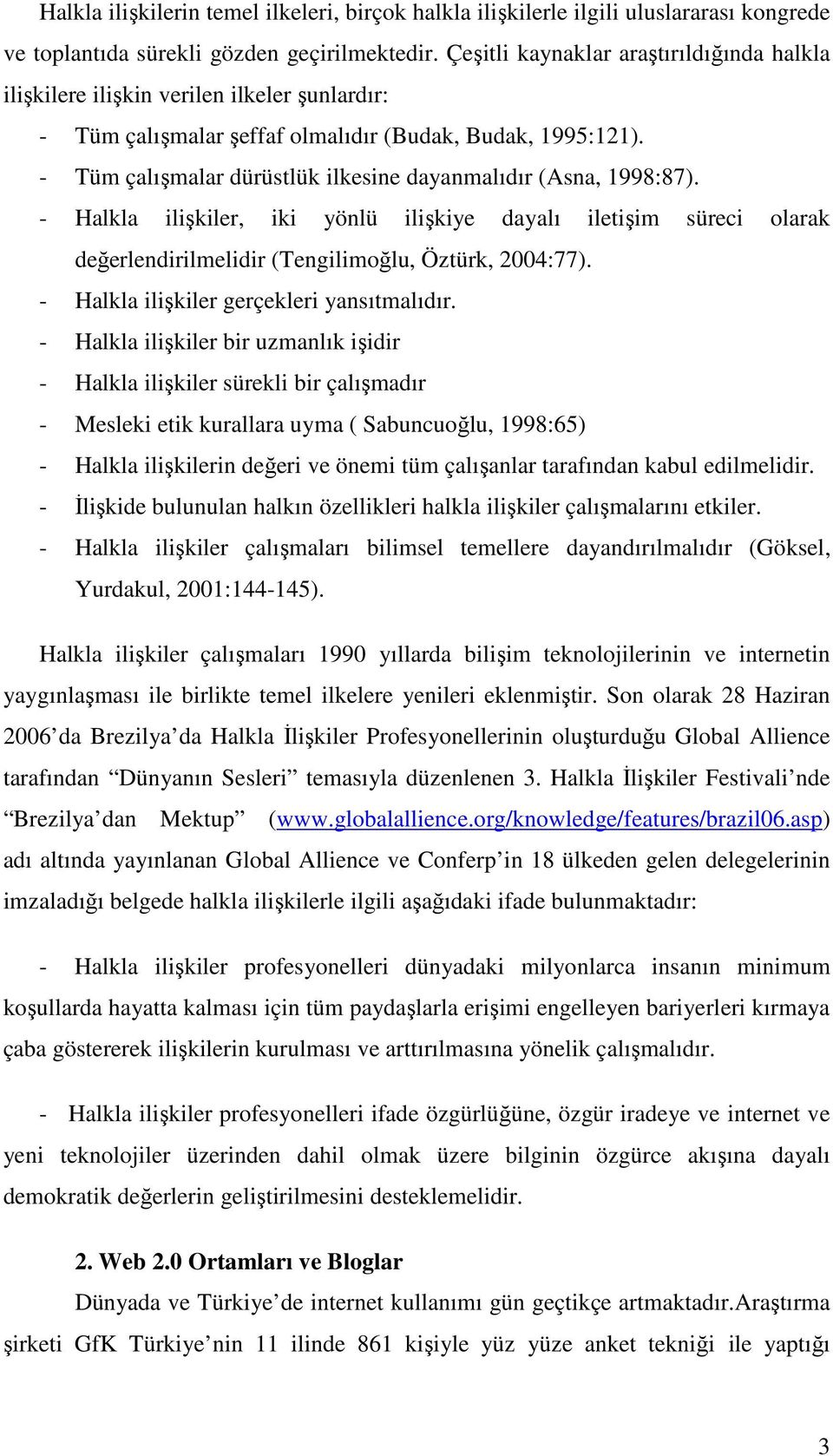 - Tüm çalışmalar dürüstlük ilkesine dayanmalıdır (Asna, 1998:87). - Halkla ilişkiler, iki yönlü ilişkiye dayalı iletişim süreci olarak değerlendirilmelidir (Tengilimoğlu, Öztürk, 2004:77).