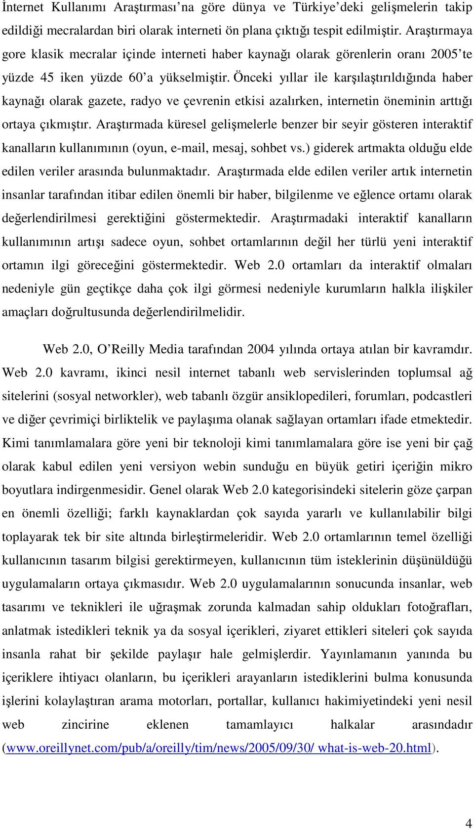 Önceki yıllar ile karşılaştırıldığında haber kaynağı olarak gazete, radyo ve çevrenin etkisi azalırken, internetin öneminin arttığı ortaya çıkmıştır.