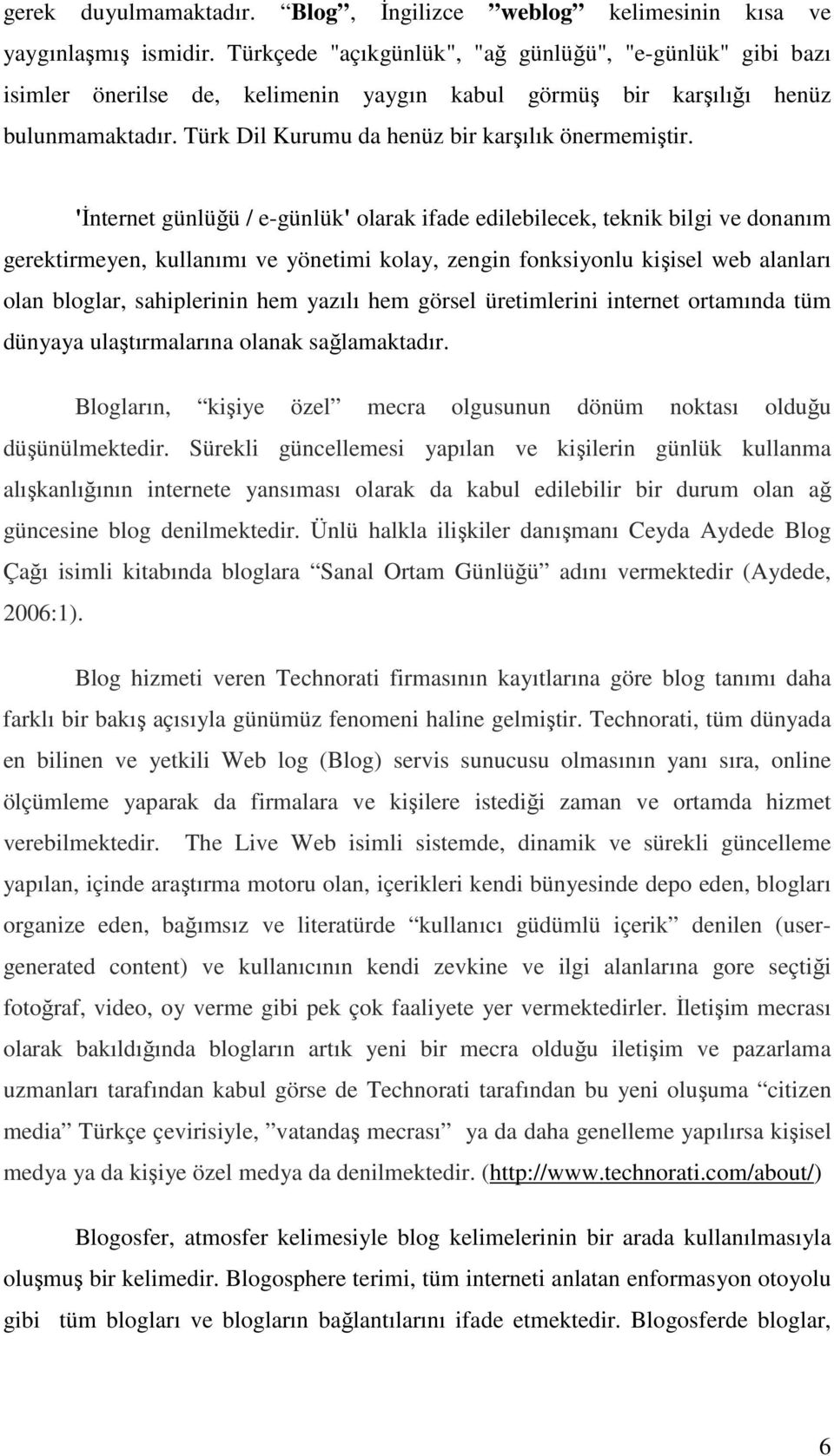 'Đnternet günlüğü / e-günlük' olarak ifade edilebilecek, teknik bilgi ve donanım gerektirmeyen, kullanımı ve yönetimi kolay, zengin fonksiyonlu kişisel web alanları olan bloglar, sahiplerinin hem