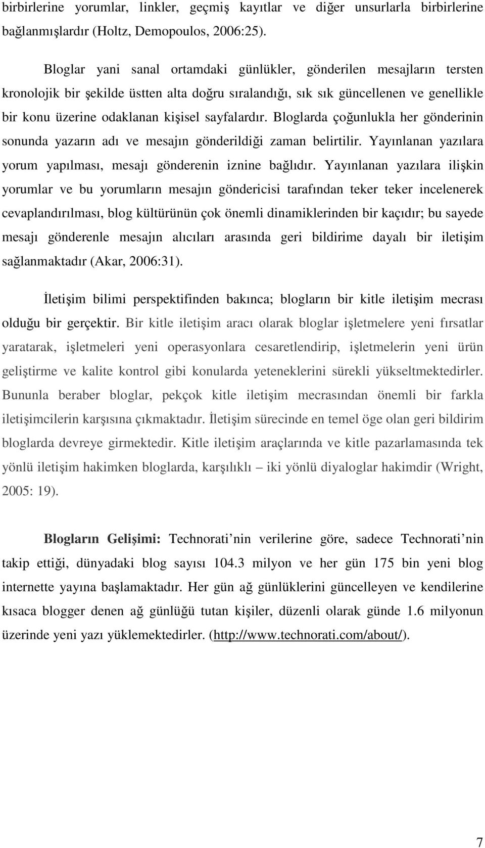 sayfalardır. Bloglarda çoğunlukla her gönderinin sonunda yazarın adı ve mesajın gönderildiği zaman belirtilir. Yayınlanan yazılara yorum yapılması, mesajı gönderenin iznine bağlıdır.