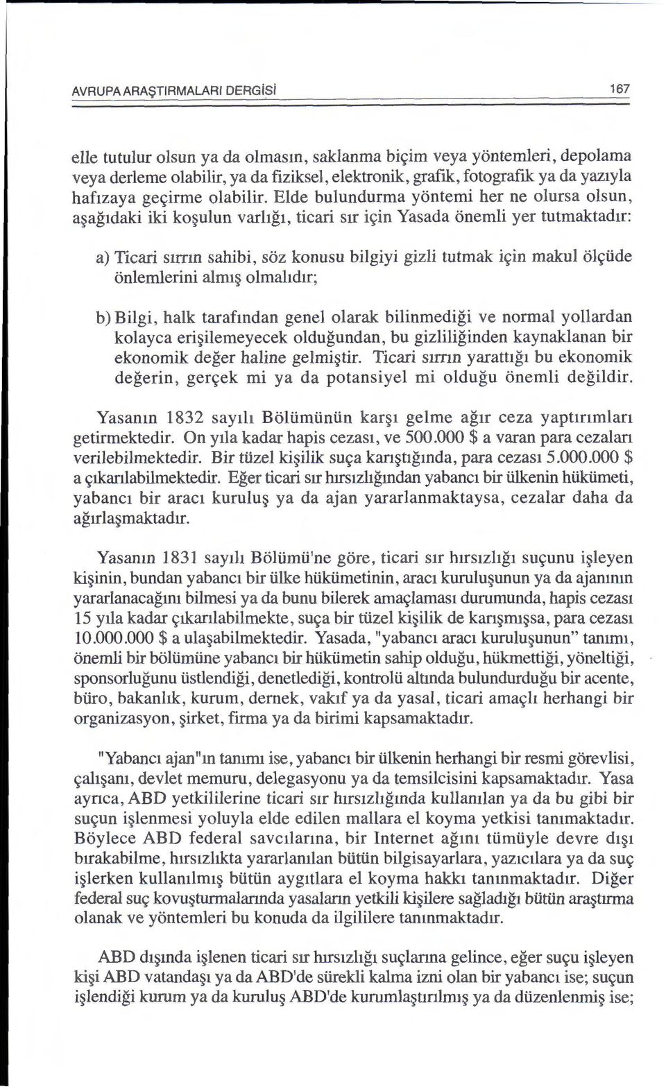 Elde bulundurma yontemi her ne olursa olsun, a~ag1daki iki ko~ulun varhg1, ticari s1r ic;in Yasada onemli yer tutmaktad1r: a) Ticari smm sahibi, soz konusu bilgiyi gizli tutmak ic;in makul olc;iide