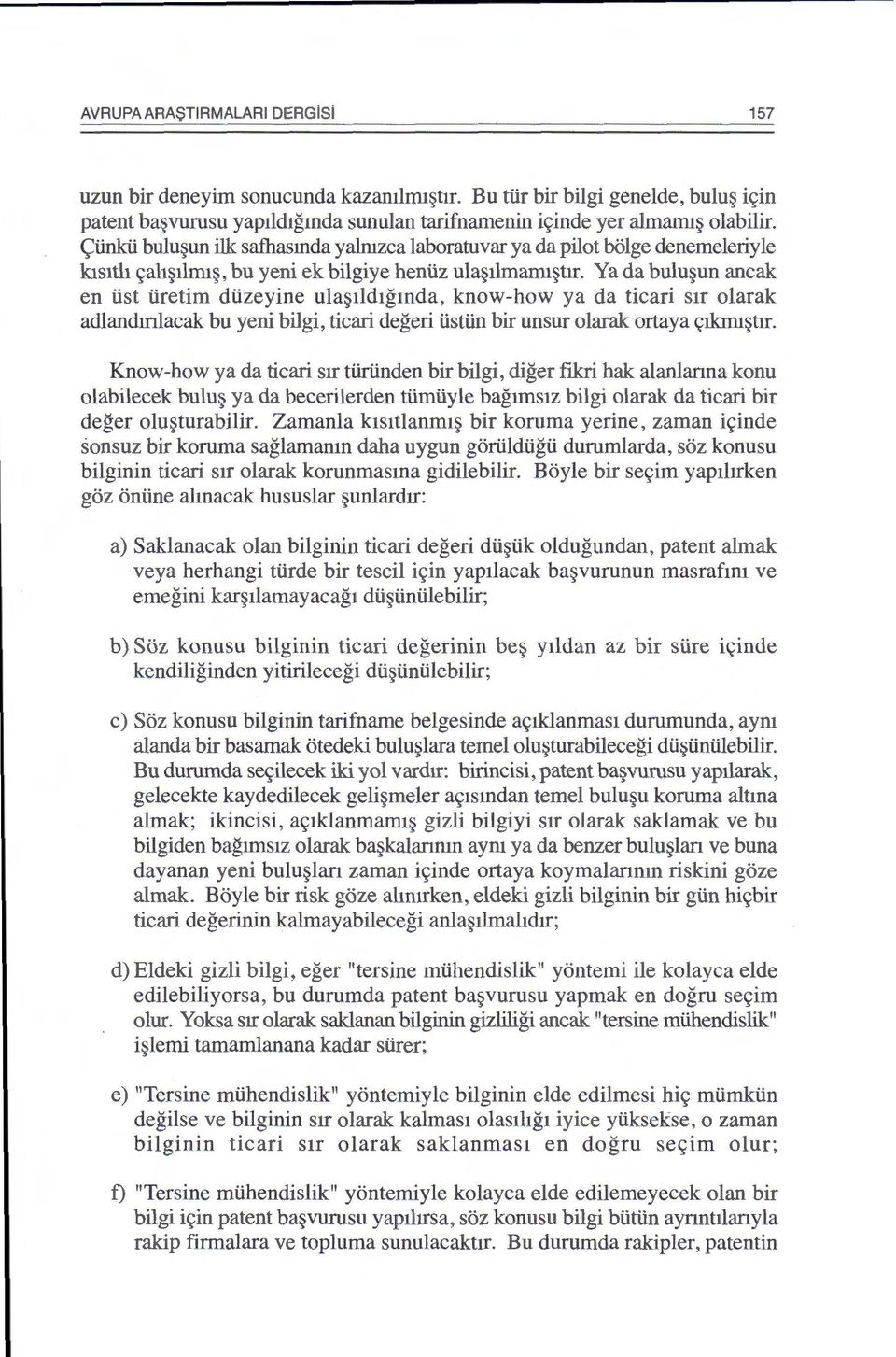 Ya da bulu~un ancak en list tiretim dtizeyine ula~ild1gmda, know-how ya da ticari sir olarak adlandmlacak bu yeni bilgi, ticari degeri tisttin bir unsur olarak ortaya <;Ikrm~tir.