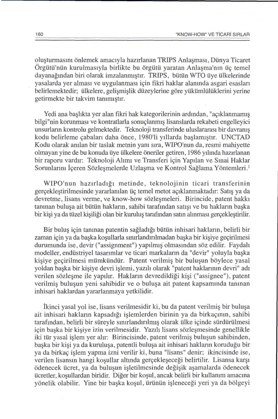 TRIPS, btittin WTO tiye tilkelerinde yasalarda yer almast ve uygulanmast i<;in fikri haklar alamnda asgari esaslart belirlemektedir; tilkelere, geli~rni~lik dtizeylerine gore ytiktimltiltiklerini