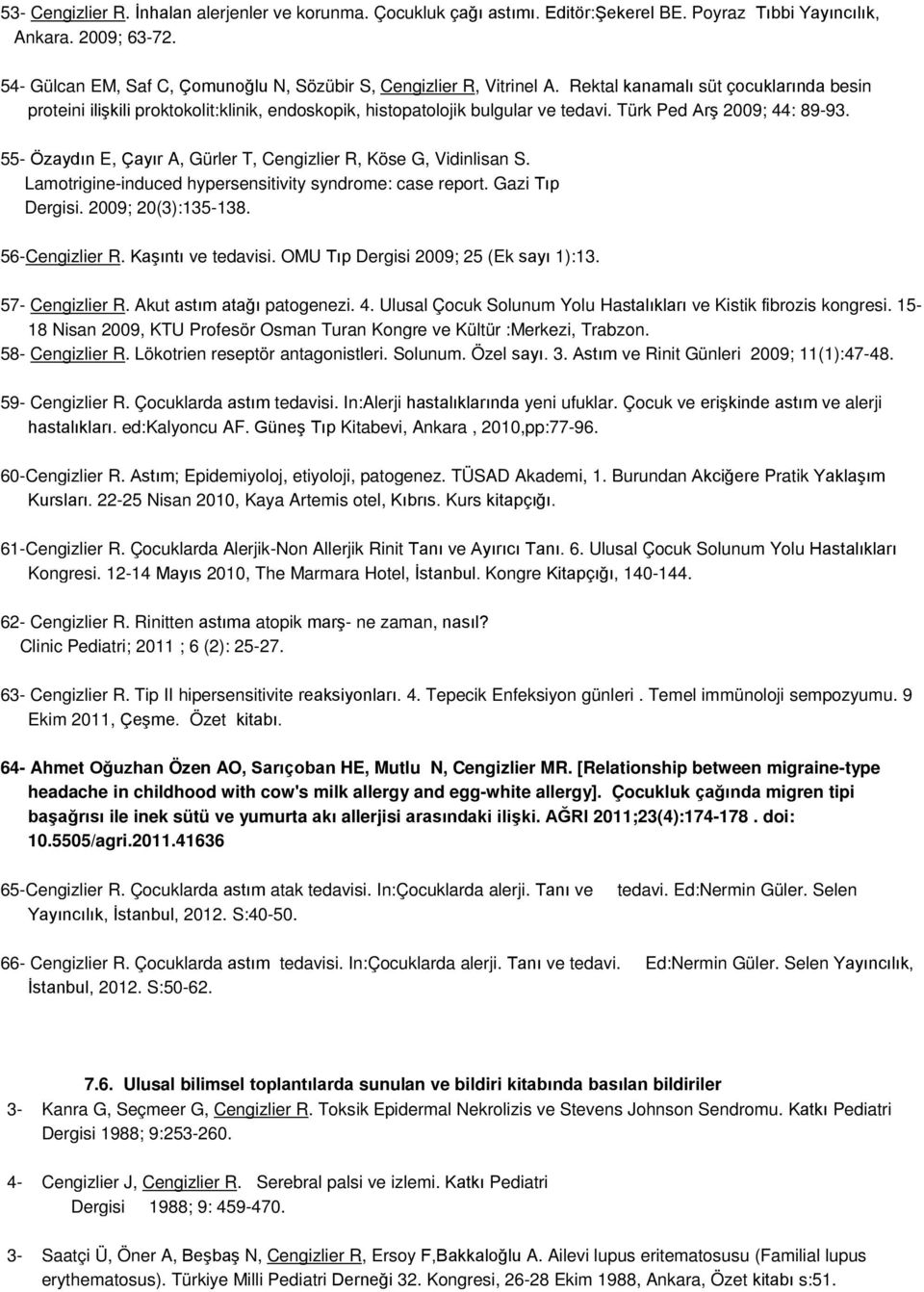 Türk Ped Arş 2009; 44: 89-93. 55- Özaydın E, Çayır A, Gürler T, Cengizlier R, Köse G, Vidinlisan S. Lamotrigine-induced hypersensitivity syndrome: case report. Gazi Tıp Dergisi. 2009; 20(3):135-138.