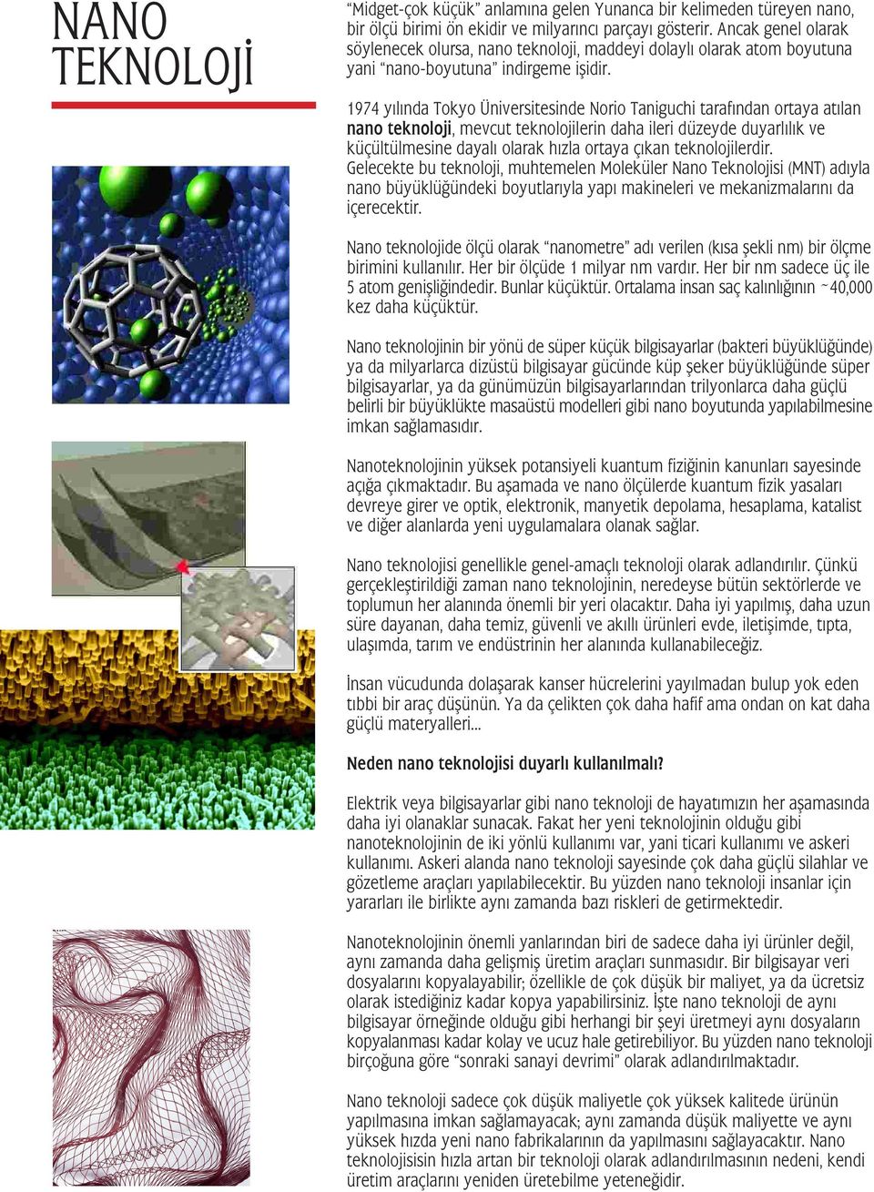 1974 yılınd Tokyo Üniversitesinde Norio Tniguchi trfındn orty tıln nno teknoloji, evcut teknolojilerin dh ileri düzeyde duyrlılık ve küçültülesine dylı olrk hızl orty çıkn teknolojilerdir.