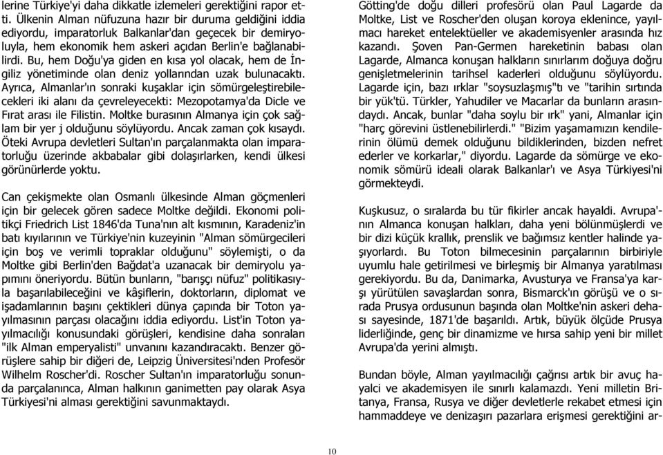 Bu, hem Doğu'ya giden en kısa yol olacak, hem de İngiliz yönetiminde olan deniz yollarından uzak bulunacaktı.