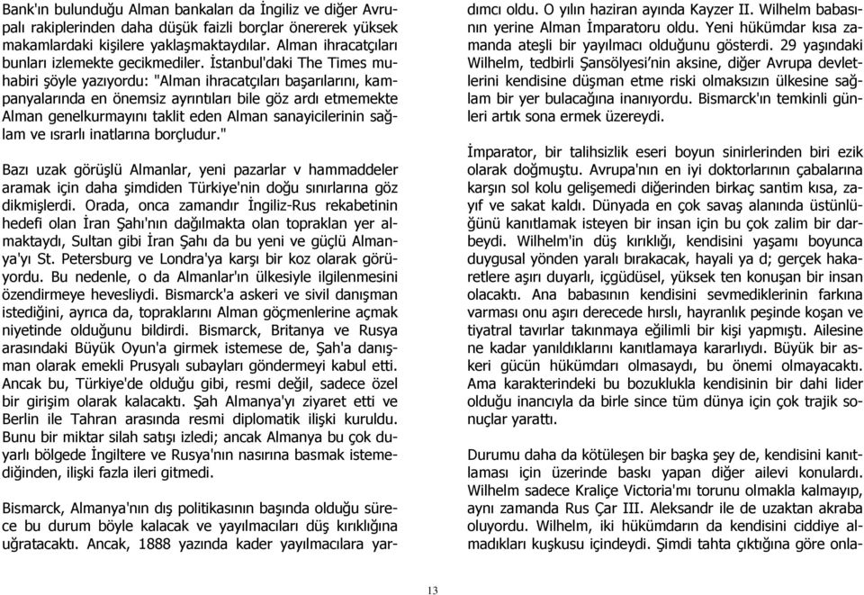 İstanbul'daki The Times muhabiri şöyle yazıyordu: "Alman ihracatçıları başarılarını, kampanyalarında en önemsiz ayrıntıları bile göz ardı etmemekte Alman genelkurmayını taklit eden Alman