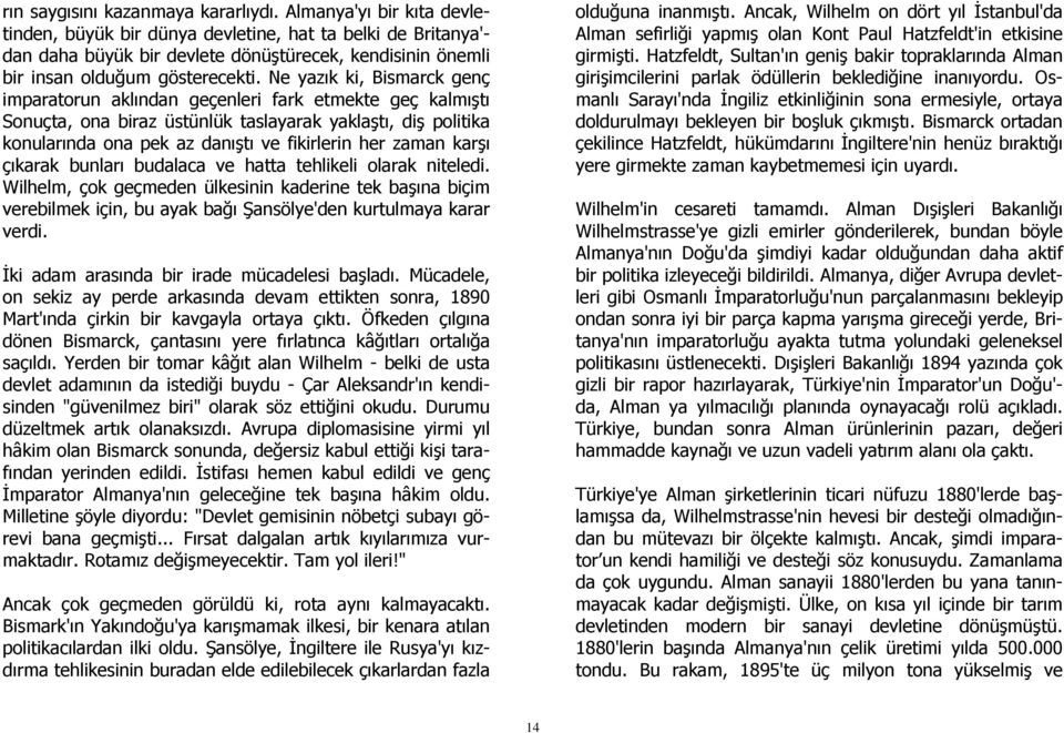 Ne yazık ki, Bismarck genç imparatorun aklından geçenleri fark etmekte geç kalmıştı Sonuçta, ona biraz üstünlük taslayarak yaklaştı, diş politika konularında ona pek az danıştı ve fikirlerin her