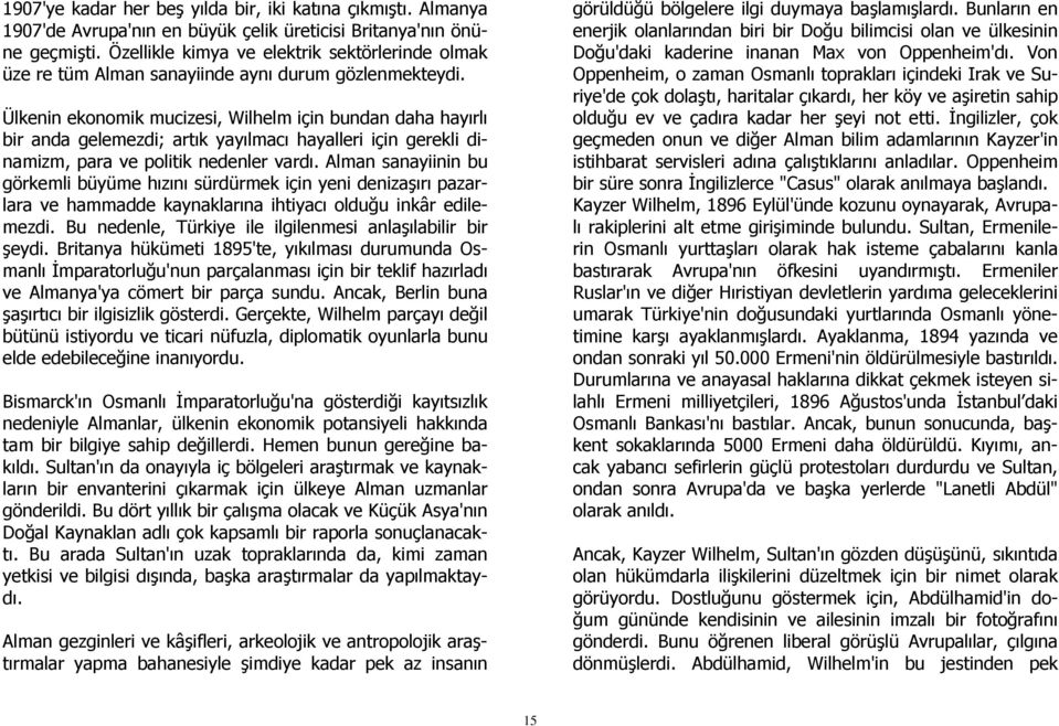 Ülkenin ekonomik mucizesi, Wilhelm için bundan daha hayırlı bir anda gelemezdi; artık yayılmacı hayalleri için gerekli dinamizm, para ve politik nedenler vardı.