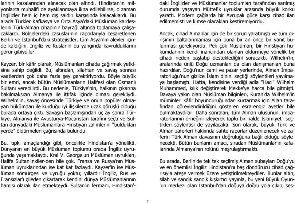 Bölgelerdeki casuslarının raporlarıyla cesaretlenen Berlin ve İstanbul'daki stratejistler, tüm Asya'nın alevler içinde kaldığını, İngiliz ve Ruslar'ın bu yangında kavrulduklarını görür gibiydiler.