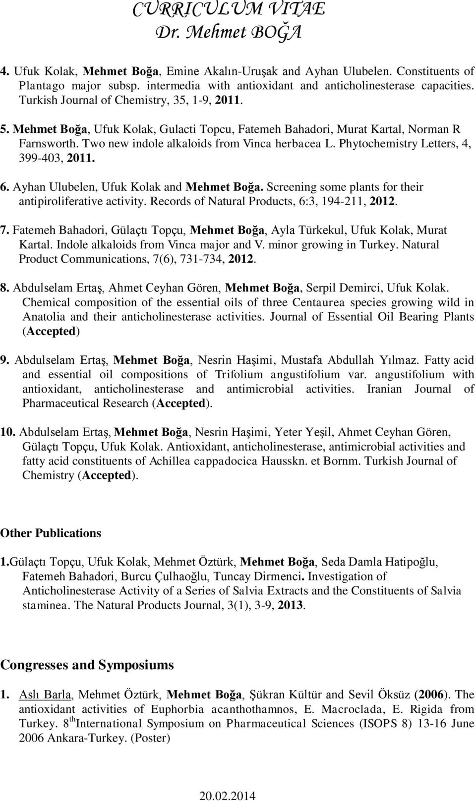 Phytochemistry Letters, 4, 399-403, 2011. 6. Ayhan Ulubelen, Ufuk Kolak and Mehmet Boğa. Screening some plants for their antipiroliferative activity. Records of Natural Products, 6:3, 194-211, 2012.