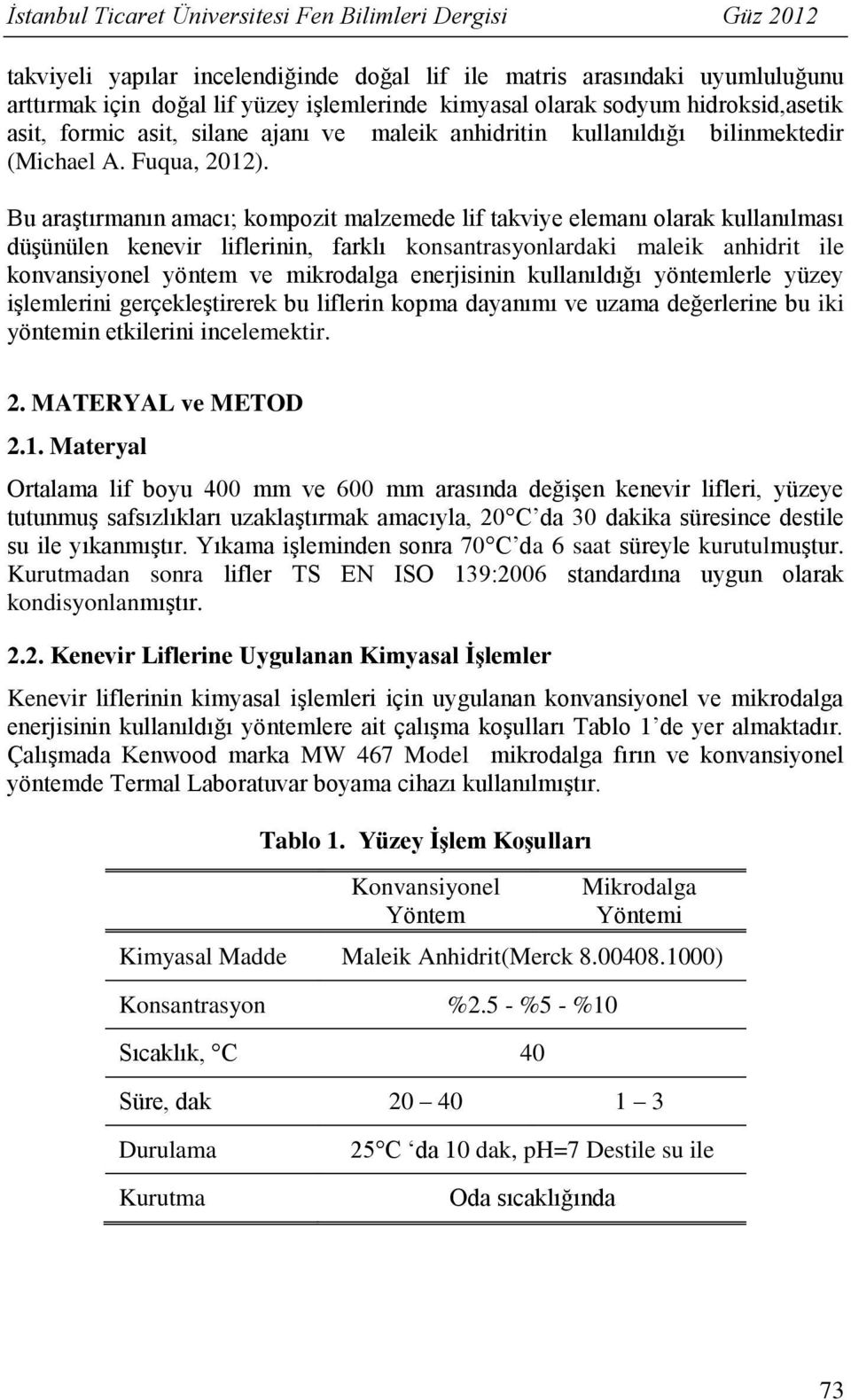 Bu araştırmanın amacı; kompozit malzemede lif takviye elemanı olarak kullanılması düşünülen kenevir liflerinin, farklı konsantrasyonlardaki maleik anhidrit ile konvansiyonel yöntem ve mikrodalga