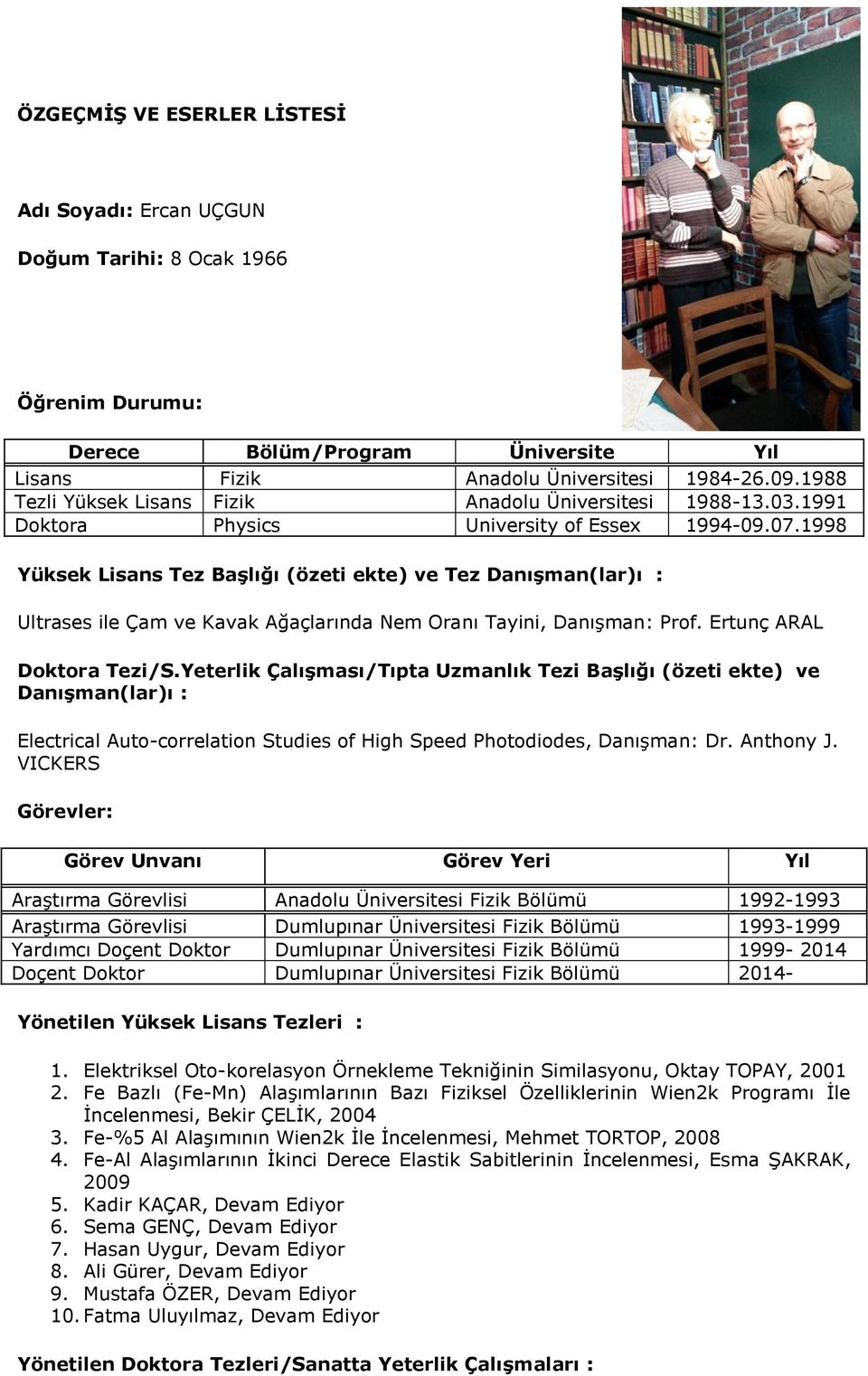 1998 Yüksek Lisans Tez Başlığı (özeti ekte) ve Tez Danışman(lar)ı : Ultrases ile Çam ve Kavak Ağaçlarında Nem Oranı Tayini, Danışman: Prof. Ertunç ARAL Doktora Tezi/S.