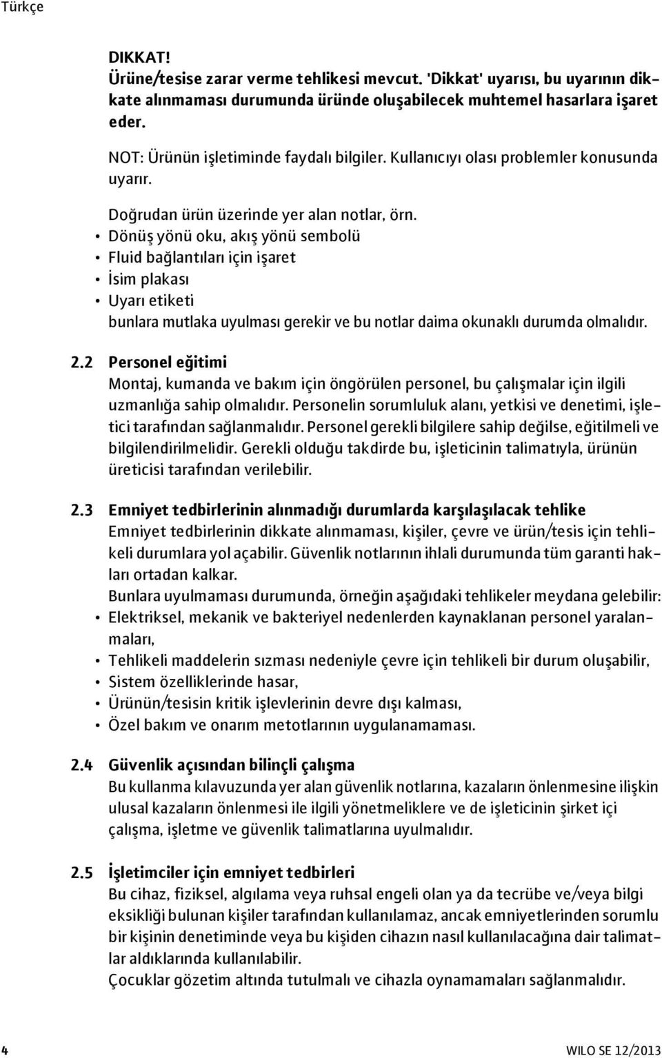 Dönüş yönü oku, akış yönü sembolü Fluid bağlantıları için işaret İsim plakası Uyarı etiketi bunlara mutlaka uyulması gerekir ve bu notlar daima okunaklı durumda olmalıdır. 2.