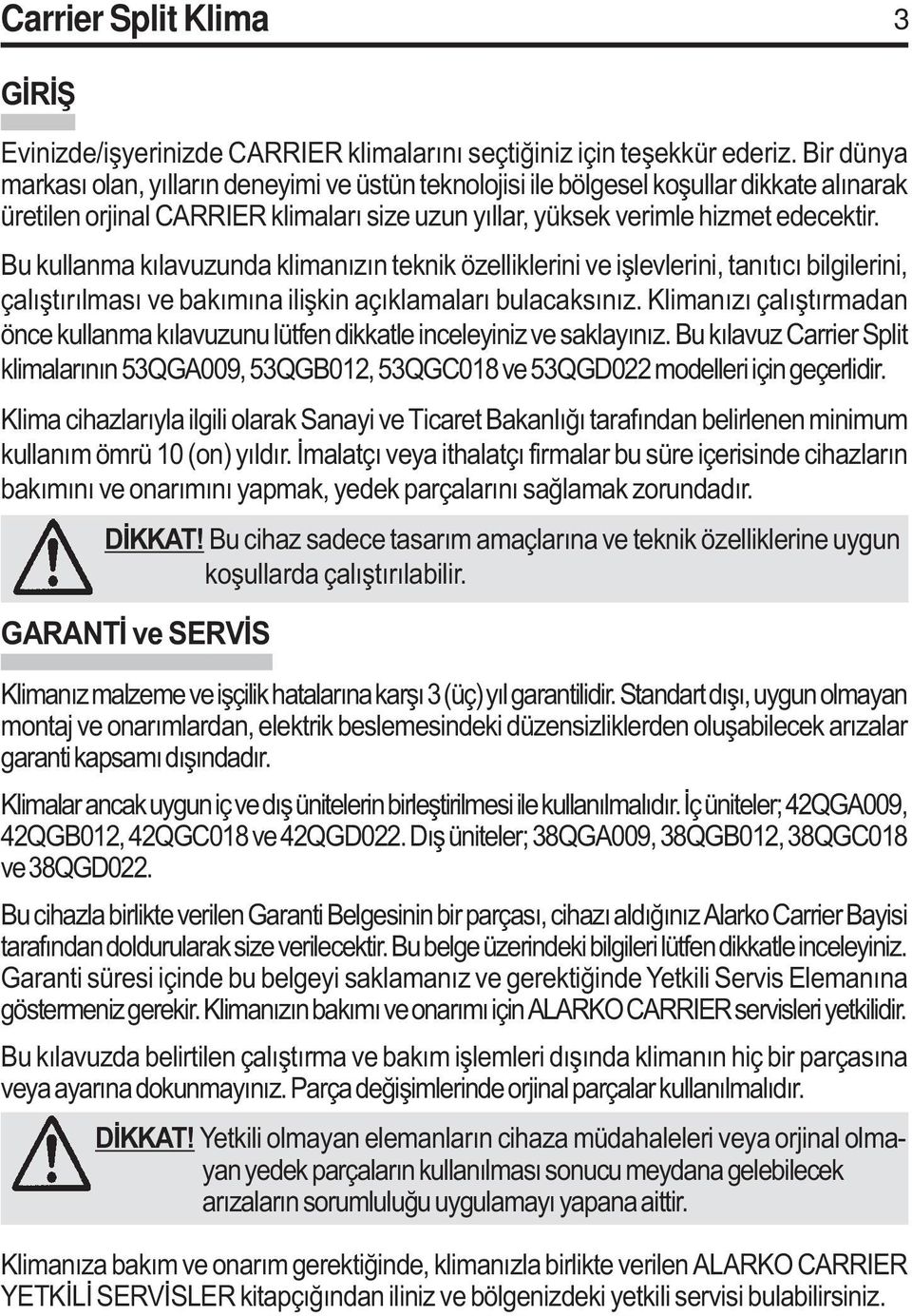 Bu kullanma kýlavuzunda klimanýzýn teknik özelliklerini ve iþlevlerini, tanýtýcý bilgilerini, çalýþtýrýlmasý ve bakýmýna iliþkin açýklamalarý bulacaksýnýz.