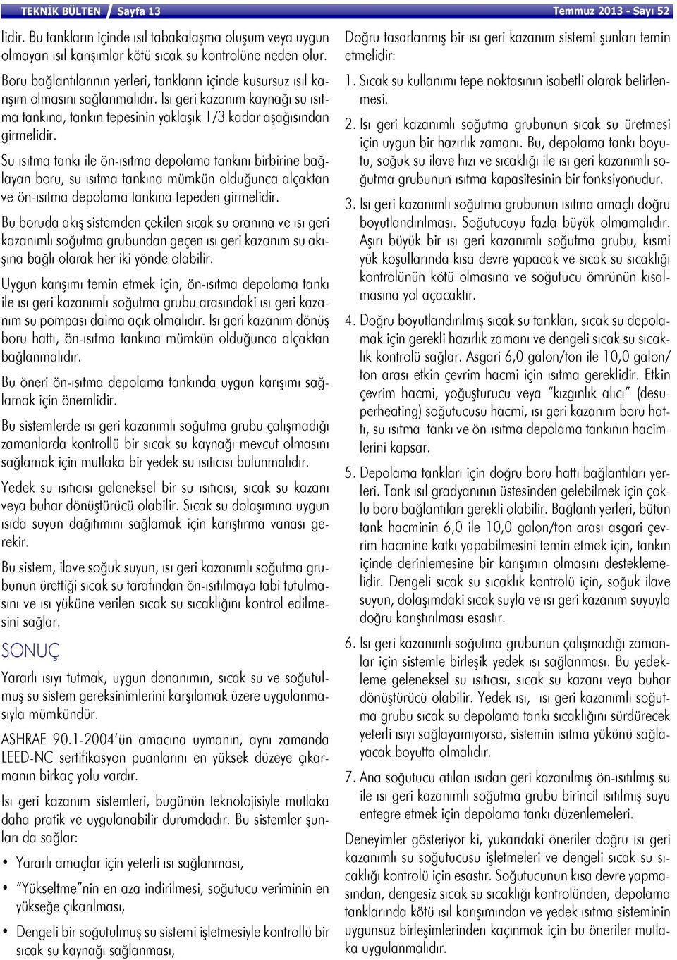 Su ısıtma tankı ile ön-ısıtma depolama tankını birbirine bağlayan boru, su ısıtma tankına mümkün olduğunca alçaktan ve ön-ısıtma depolama tankına tepeden girmelidir.