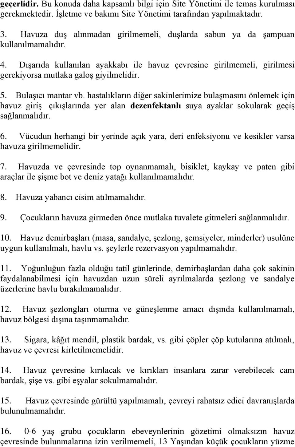 Bulaşıcı mantar vb. hastalıkların diğer sakinlerimize bulaşmasını önlemek için havuz giriş çıkışlarında yer alan dezenfektanlı suya ayaklar sokularak geçiş sağlanmalıdır. 6.