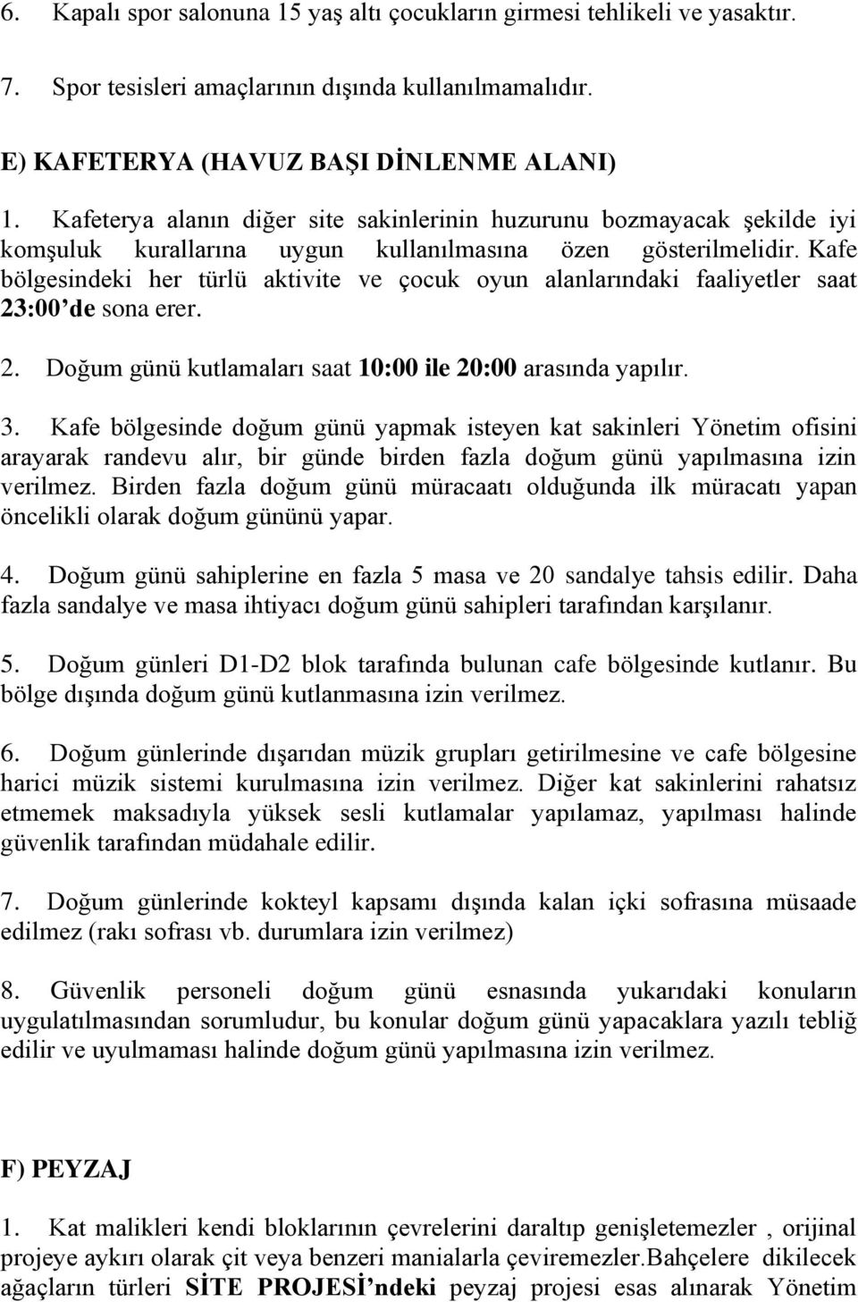 Kafe bölgesindeki her türlü aktivite ve çocuk oyun alanlarındaki faaliyetler saat 23:00 de sona erer. 2. Doğum günü kutlamaları saat 10:00 ile 20:00 arasında yapılır. 3.