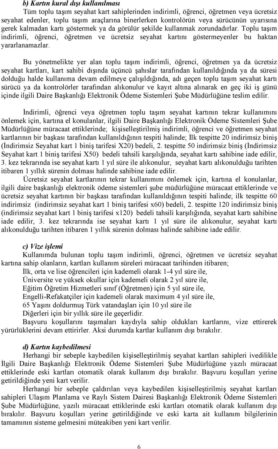 Bu yönetmelikte yer alan toplu taşım indirimli, öğrenci, öğretmen ya da ücretsiz seyahat kartları, kart sahibi dışında üçüncü şahıslar tarafından kullanıldığında ya da süresi dolduğu halde kullanıma