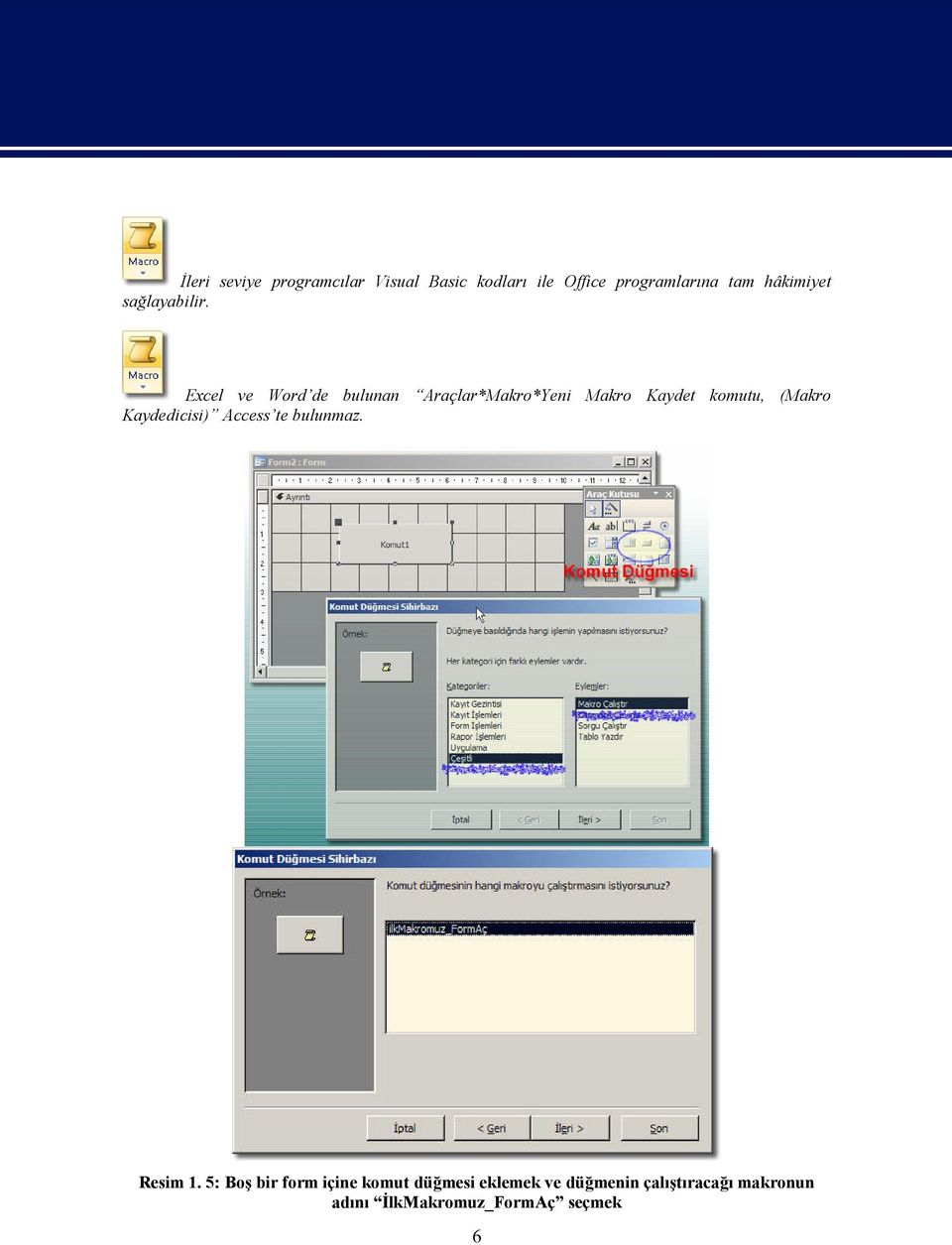 Excel ve Word de bulunan Araçlar*Makro*Yeni Makro Kaydet komutu, (Makro