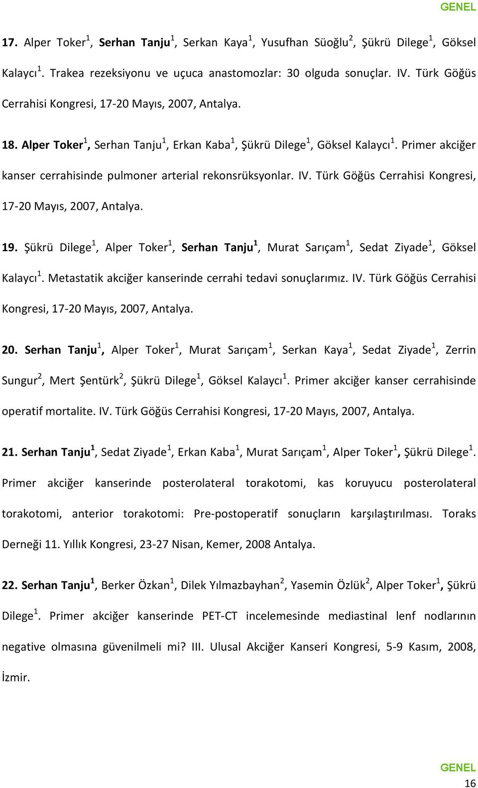 Primer akciğer kanser cerrahisinde pulmoner arterial rekonsrüksyonlar. IV. Türk Göğüs Cerrahisi Kongresi, 17-20 Mayıs, 2007, Antalya. 19.