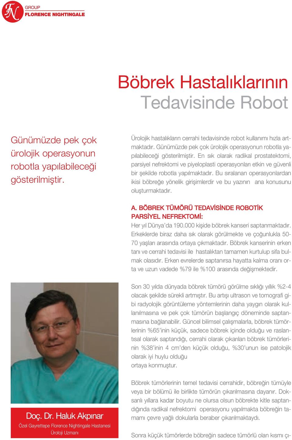 En s k olarak radikal prostatektomi, parsiyel nefrektomi ve piyeloplasti operasyonlar etkin ve güvenli bir flekilde robotla yap lmaktad r.