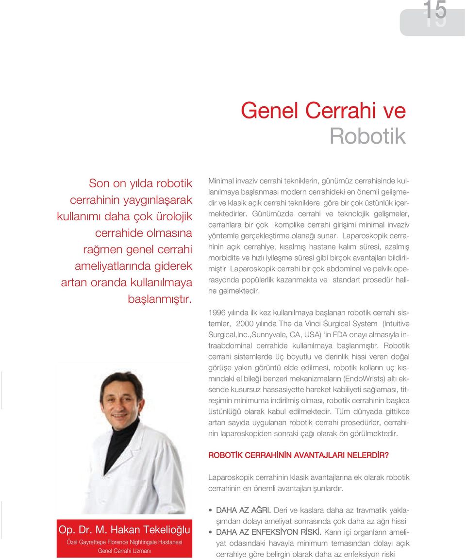 Minimal invaziv cerrahi tekniklerin, günümüz cerrahisinde kullan lmaya bafllanmas modern cerrahideki en önemli geliflmedir ve klasik aç k cerrahi tekniklere göre bir çok üstünlük içermektedirler.