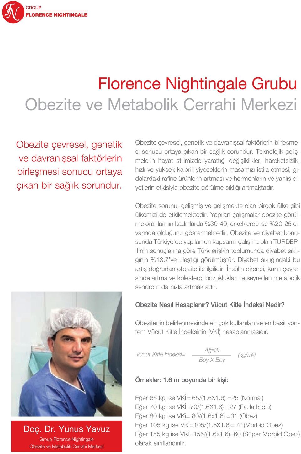 Teknolojik geliflmelerin hayat stilimizde yaratt de ifliklikler, hareketsizlik, h zl ve yüksek kalorili yiyeceklerin masam z istila etmesi, g - dalardaki rafine ürünlerin artmas ve hormonlar n ve